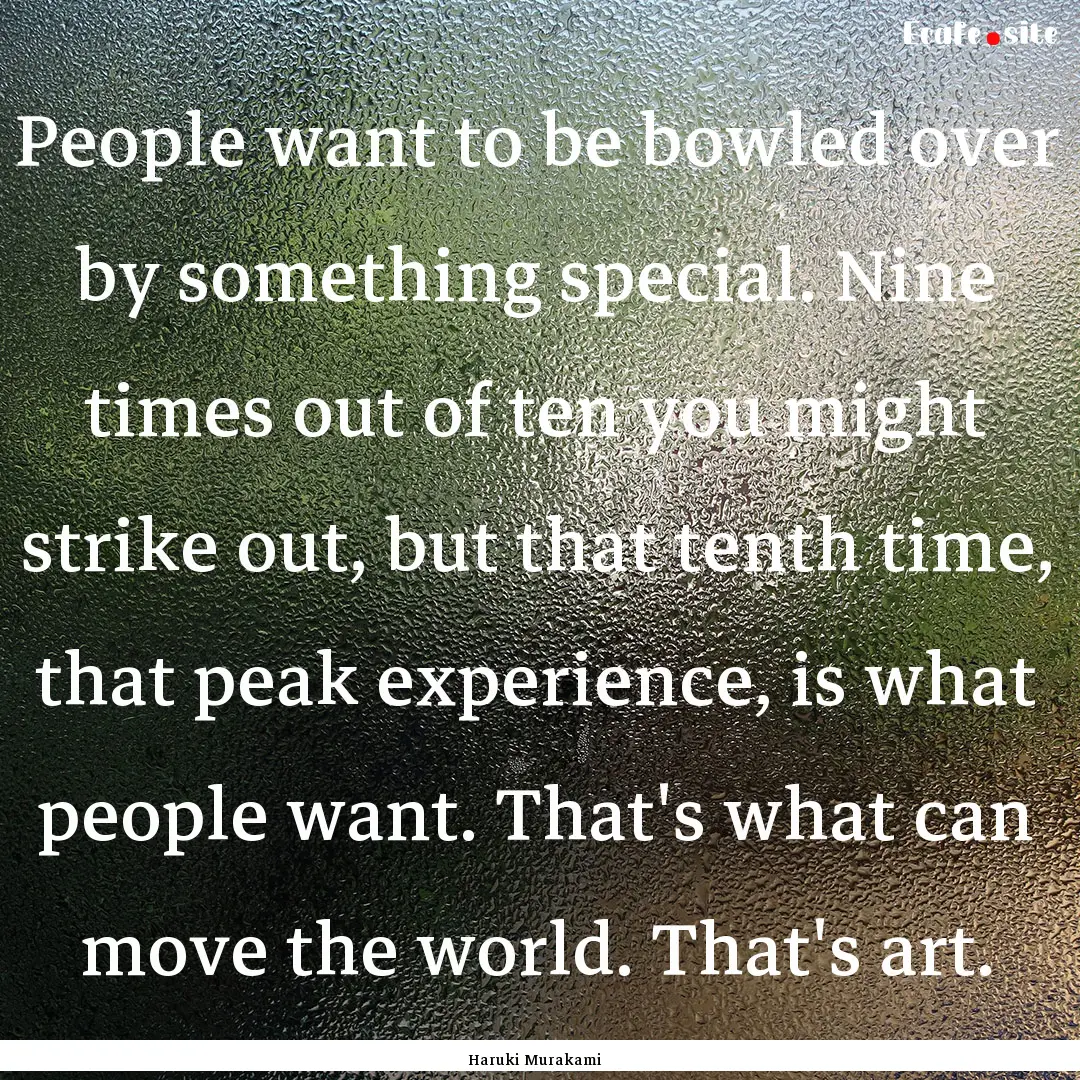 People want to be bowled over by something.... : Quote by Haruki Murakami