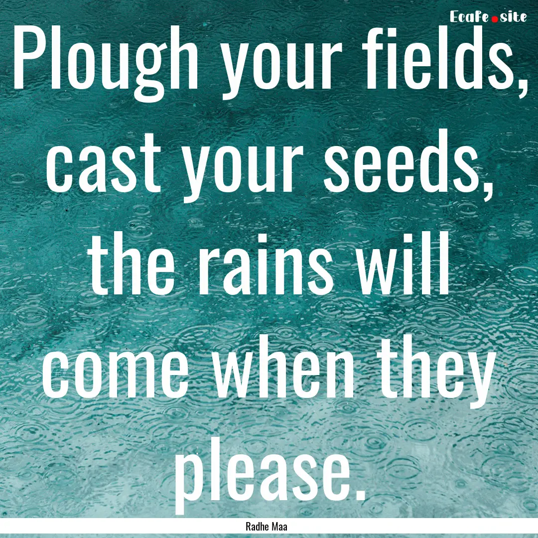 Plough your fields, cast your seeds, the.... : Quote by Radhe Maa