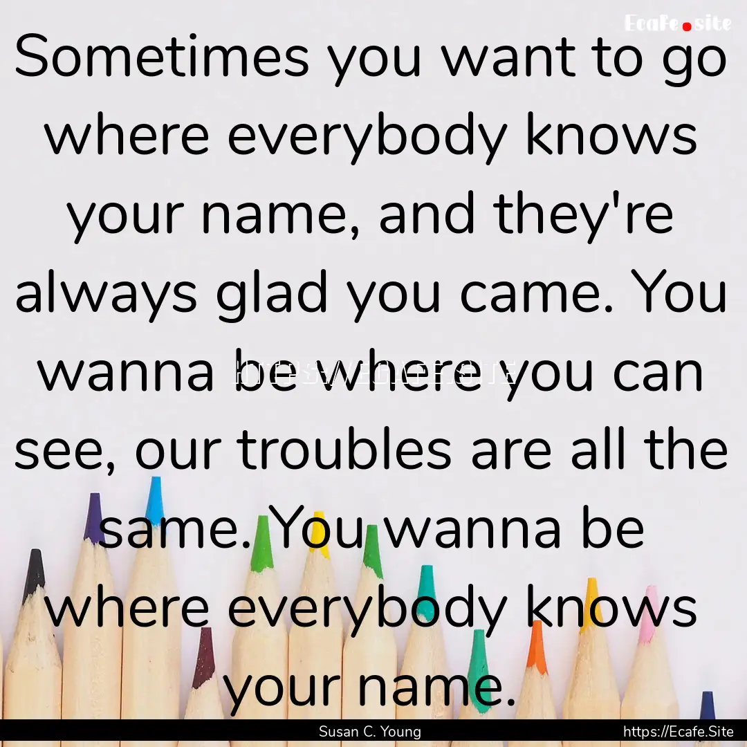 Sometimes you want to go where everybody.... : Quote by Susan C. Young