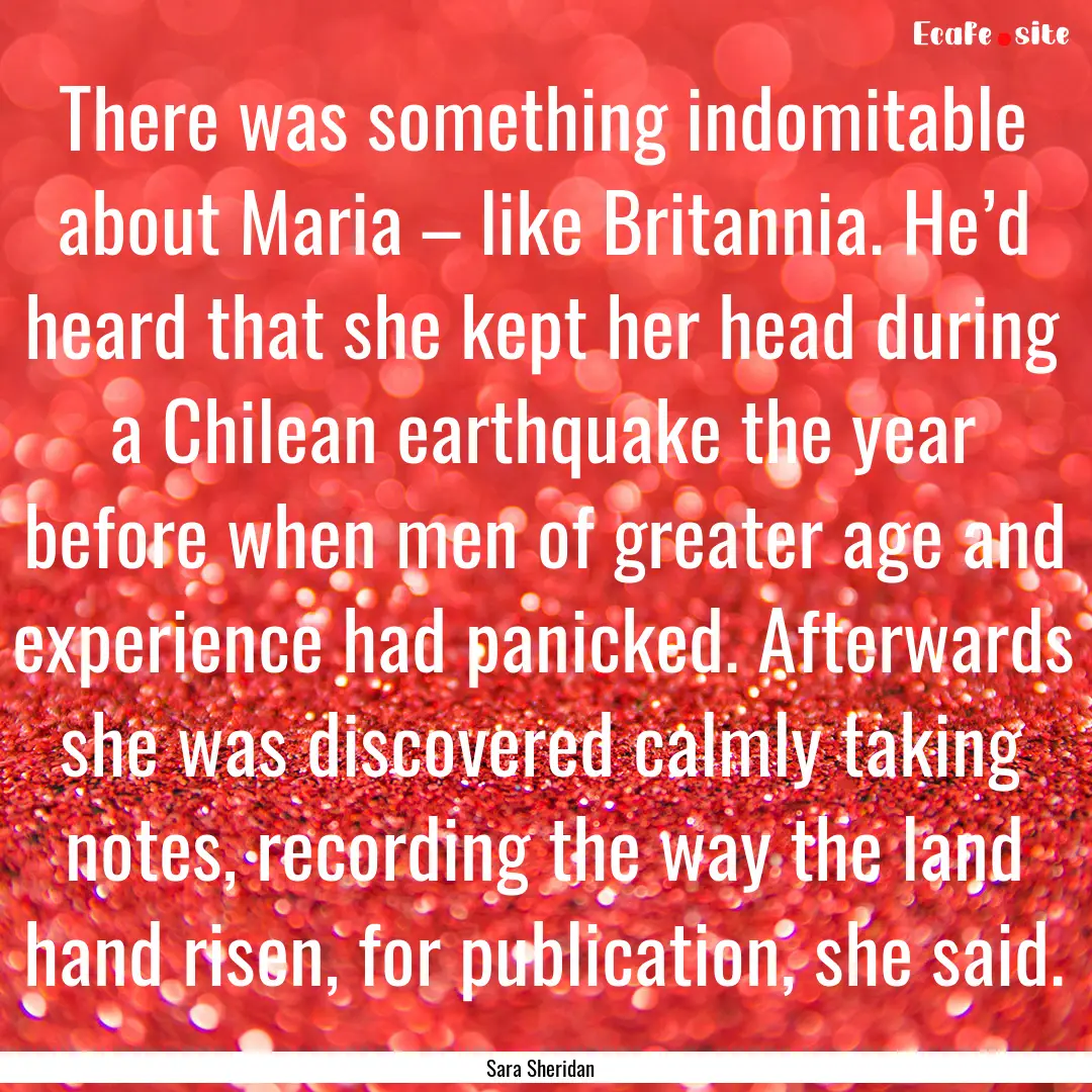 There was something indomitable about Maria.... : Quote by Sara Sheridan