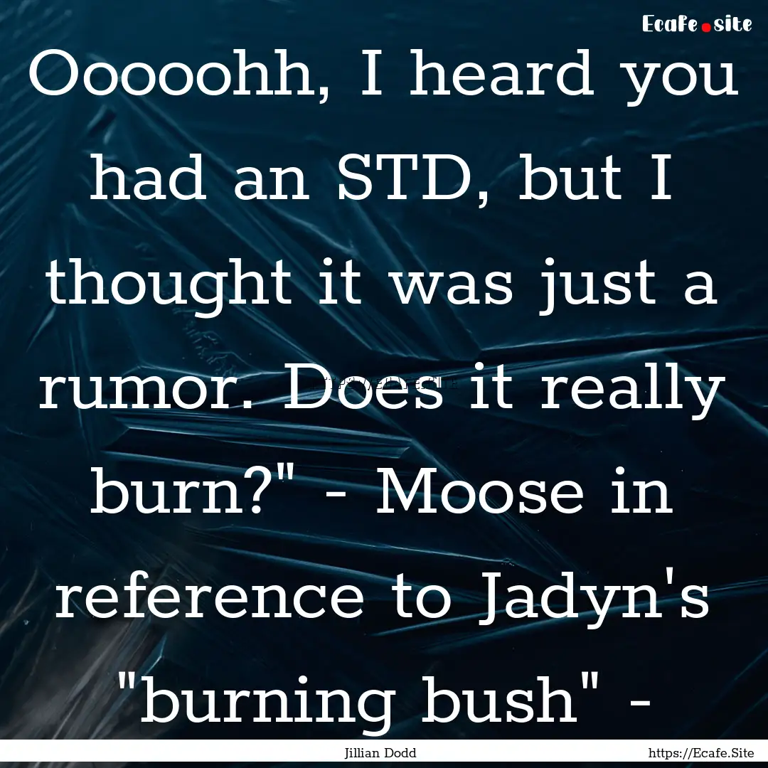 Ooooohh, I heard you had an STD, but I thought.... : Quote by Jillian Dodd