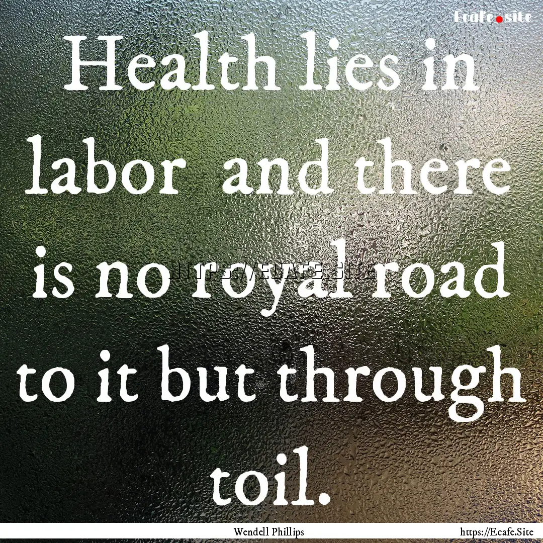 Health lies in labor and there is no royal.... : Quote by Wendell Phillips