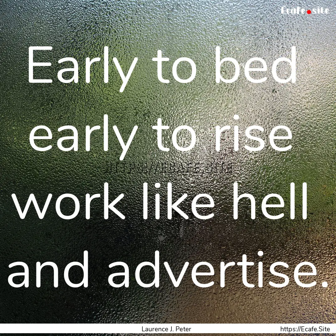 Early to bed early to rise work like hell.... : Quote by Laurence J. Peter