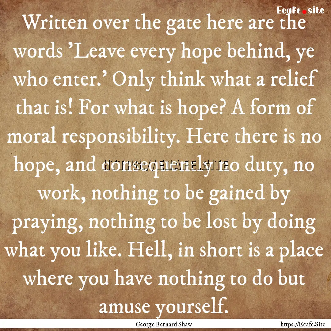 Written over the gate here are the words.... : Quote by George Bernard Shaw