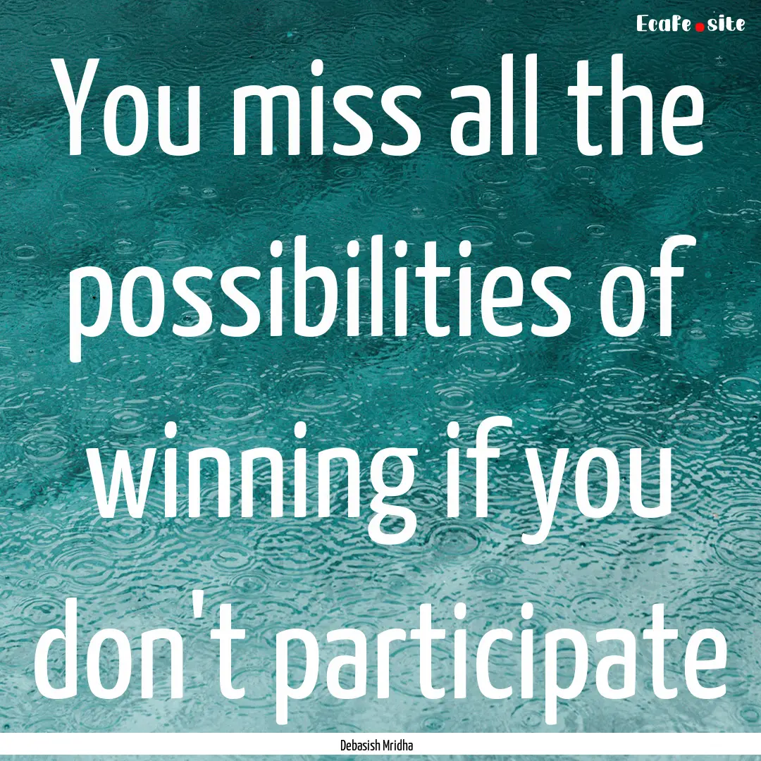 You miss all the possibilities of winning.... : Quote by Debasish Mridha