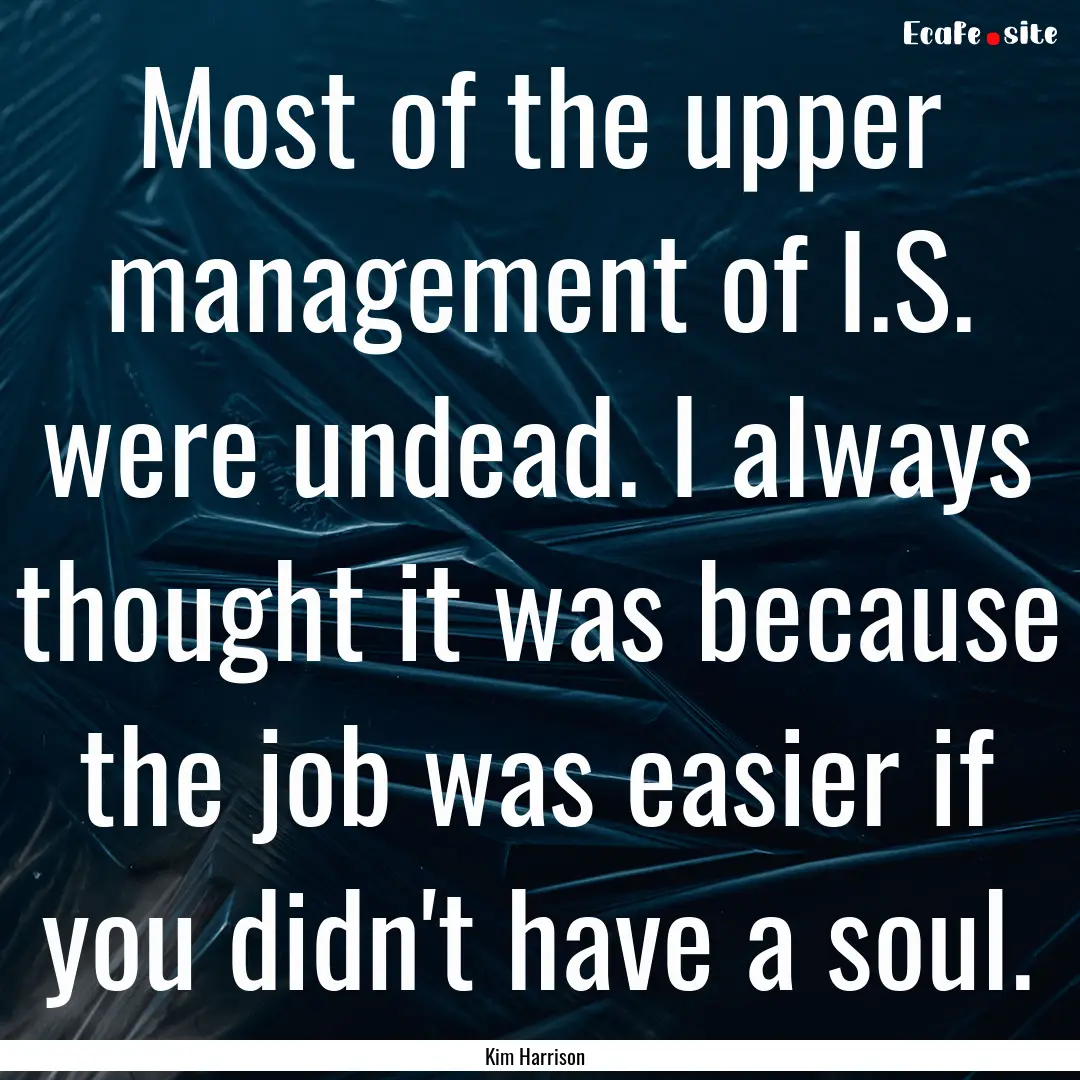 Most of the upper management of I.S. were.... : Quote by Kim Harrison