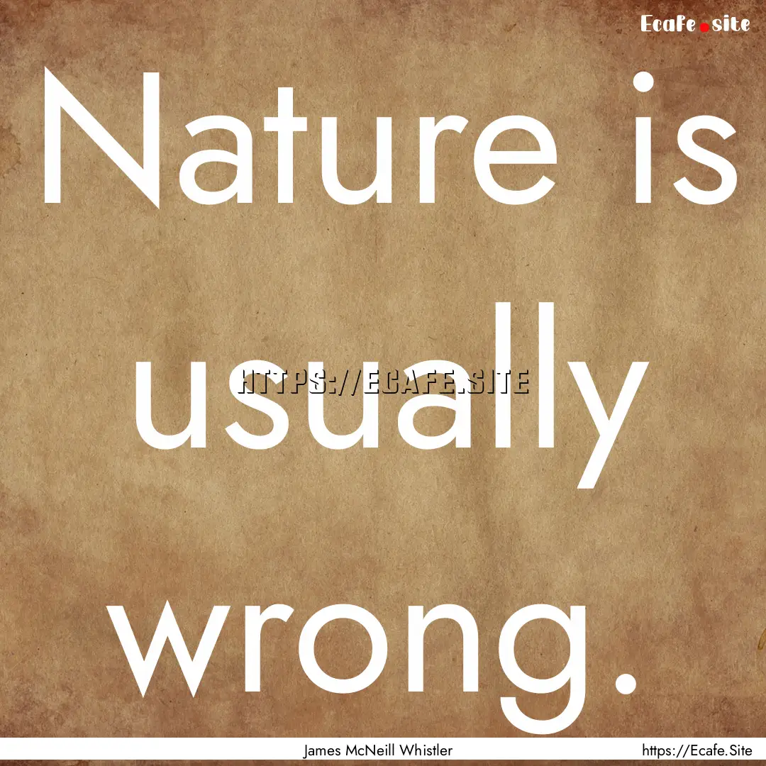 Nature is usually wrong. : Quote by James McNeill Whistler