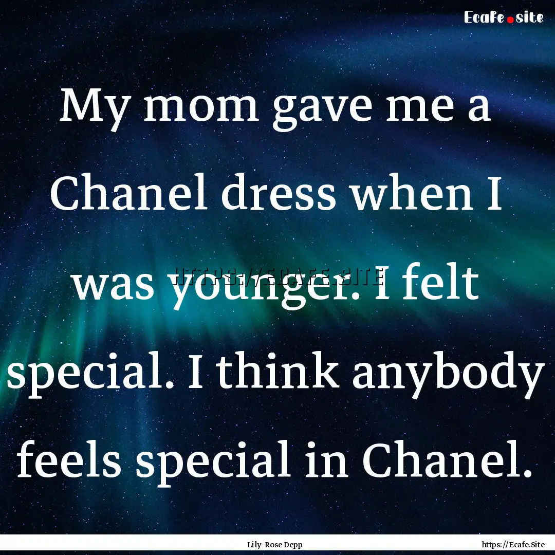 My mom gave me a Chanel dress when I was.... : Quote by Lily-Rose Depp