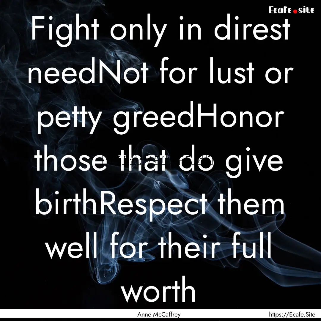 Fight only in direst needNot for lust or.... : Quote by Anne McCaffrey