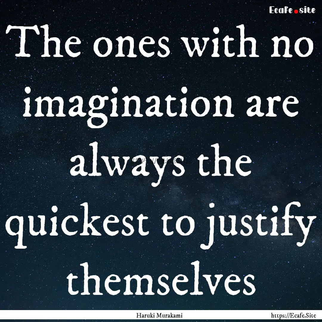 The ones with no imagination are always the.... : Quote by Haruki Murakami