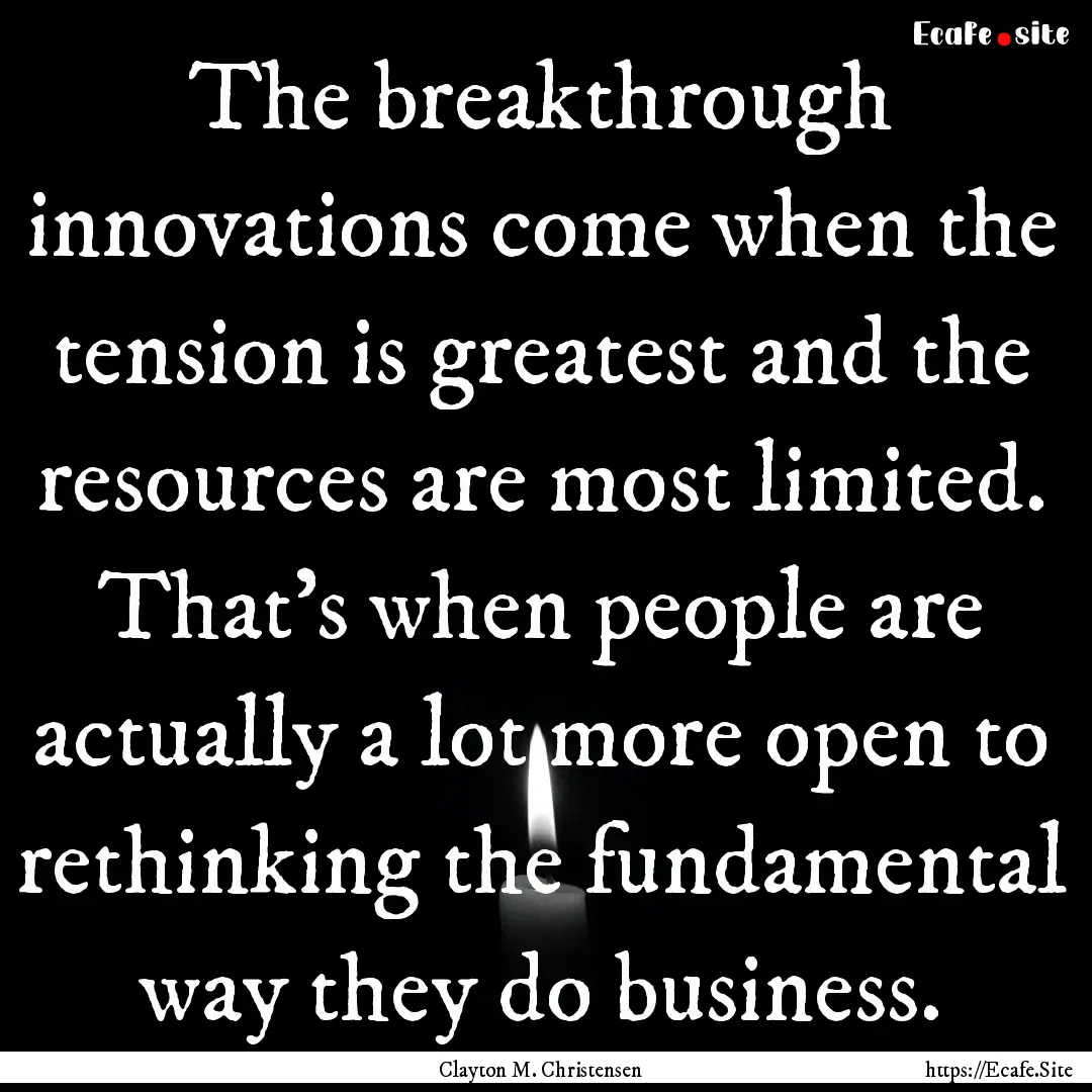 The breakthrough innovations come when the.... : Quote by Clayton M. Christensen