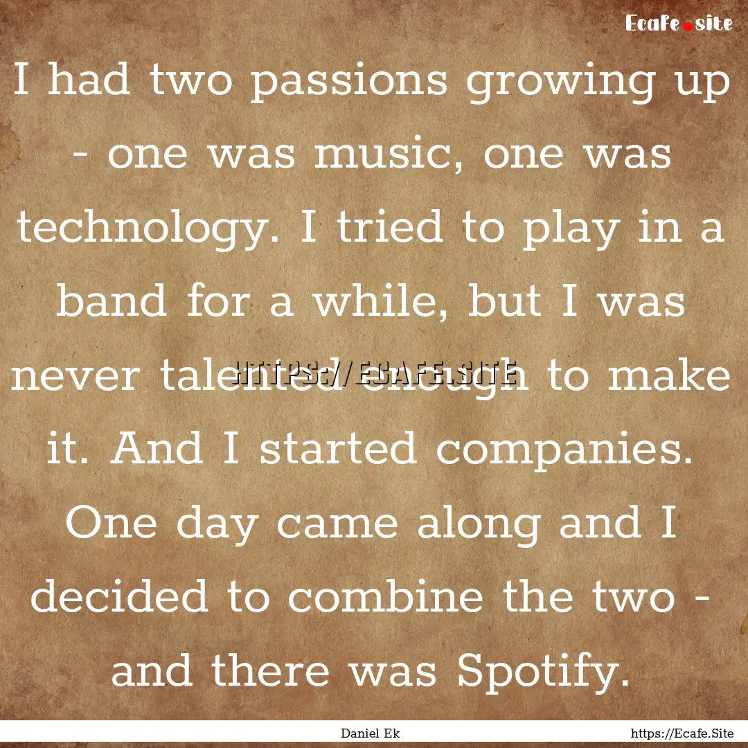 I had two passions growing up - one was music,.... : Quote by Daniel Ek