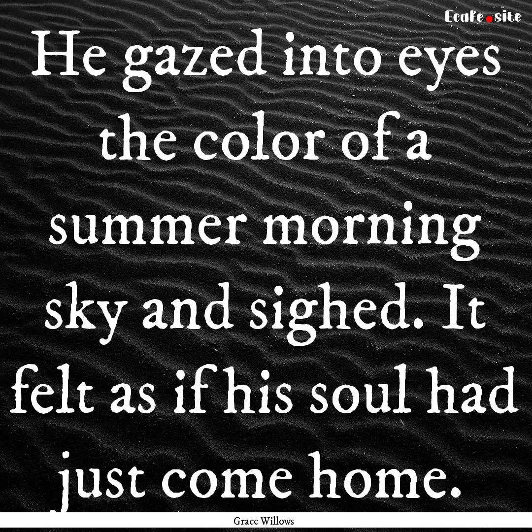 He gazed into eyes the color of a summer.... : Quote by Grace Willows