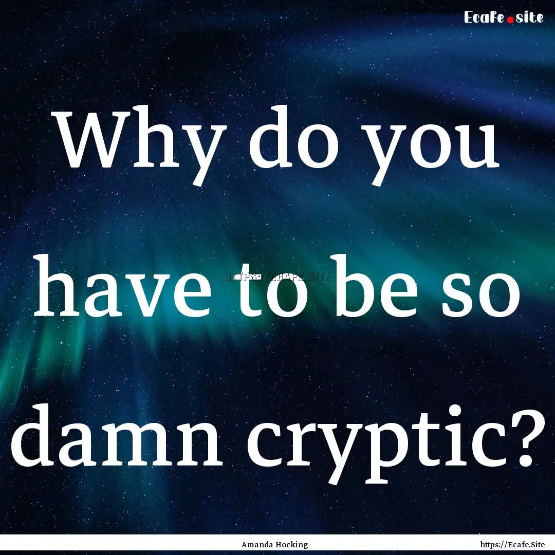 Why do you have to be so damn cryptic? : Quote by Amanda Hocking