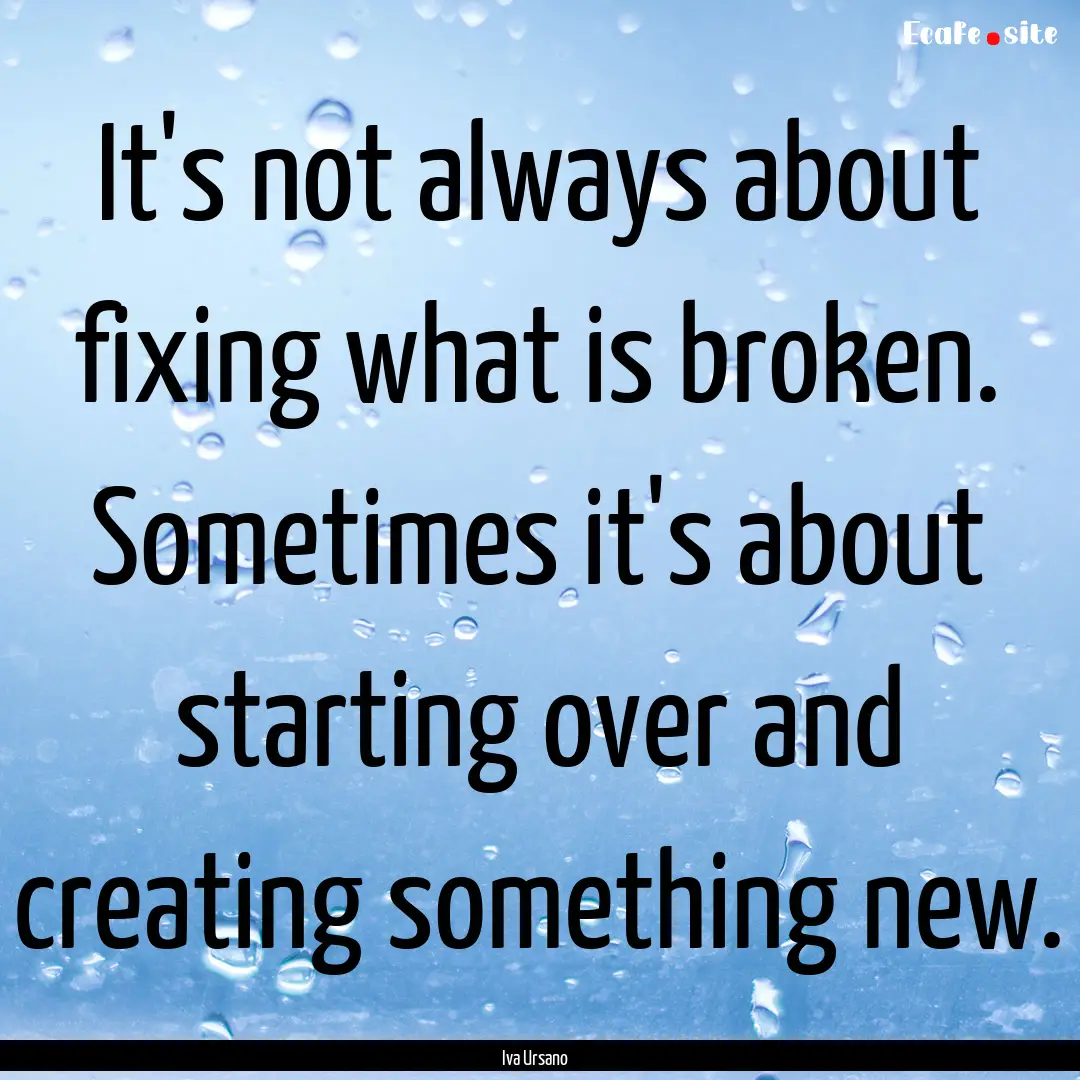 It's not always about fixing what is broken..... : Quote by Iva Ursano