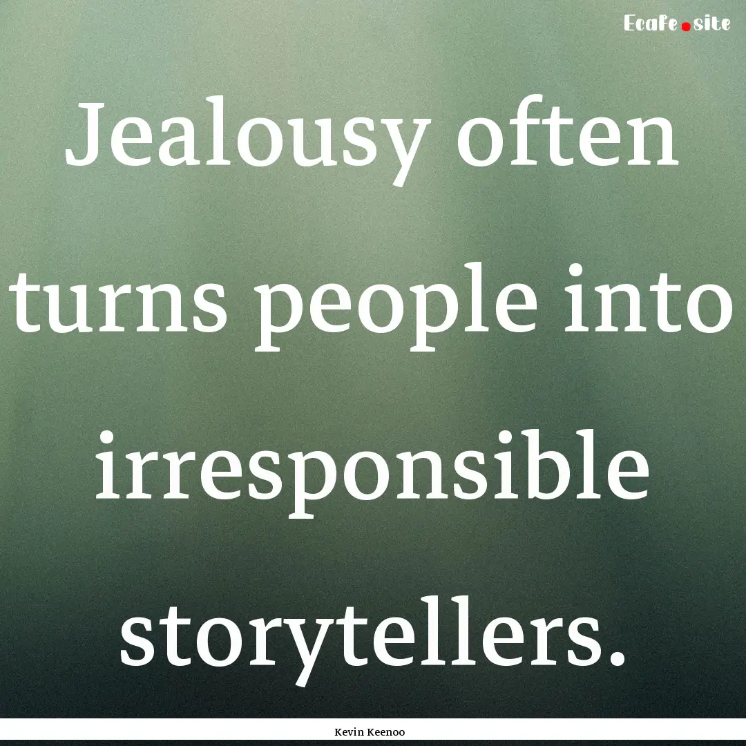 Jealousy often turns people into irresponsible.... : Quote by Kevin Keenoo