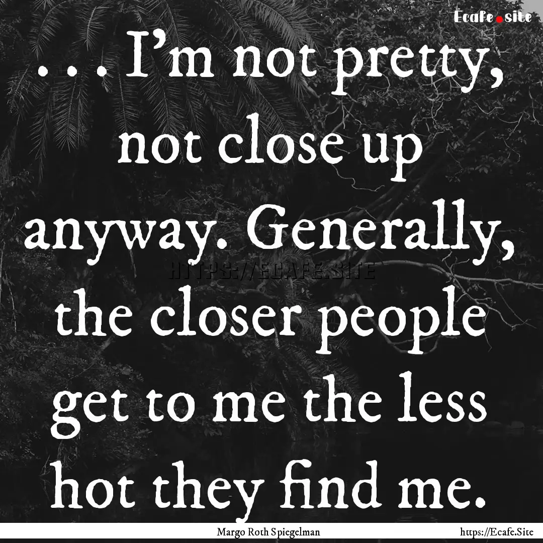 . . . I'm not pretty, not close up anyway..... : Quote by Margo Roth Spiegelman