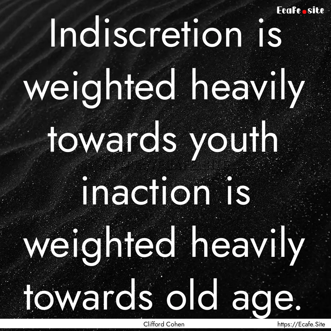 Indiscretion is weighted heavily towards.... : Quote by Clifford Cohen