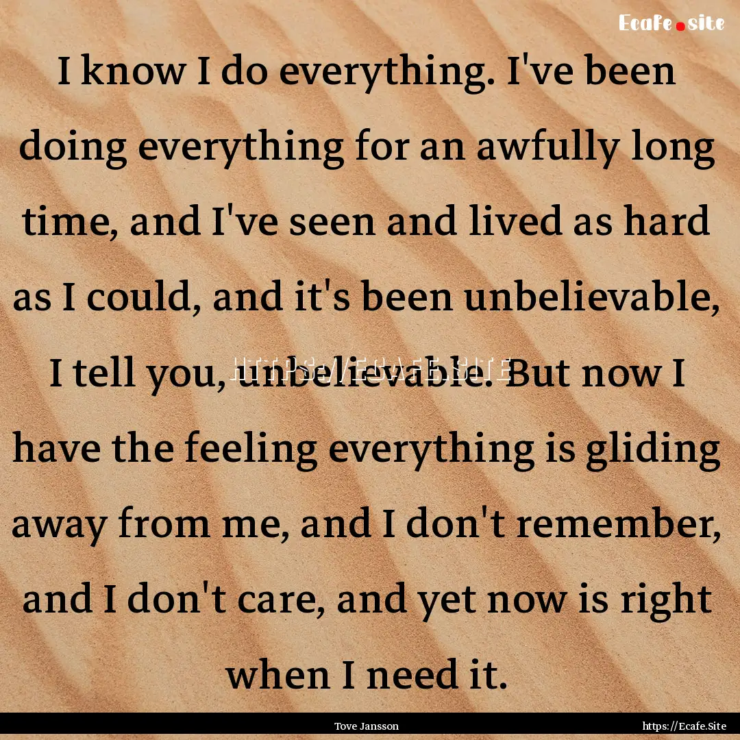 I know I do everything. I've been doing everything.... : Quote by Tove Jansson