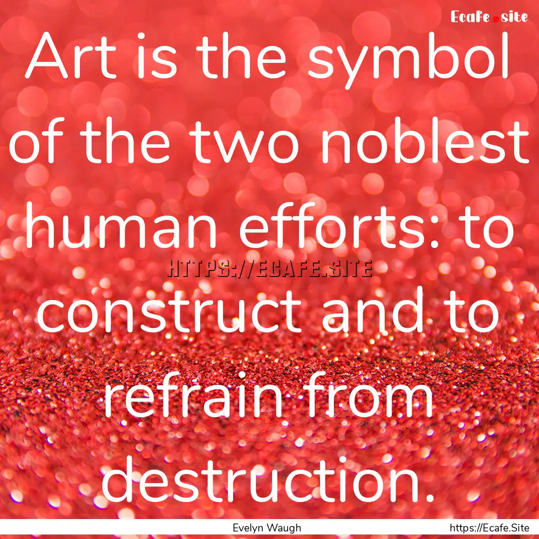 Art is the symbol of the two noblest human.... : Quote by Evelyn Waugh