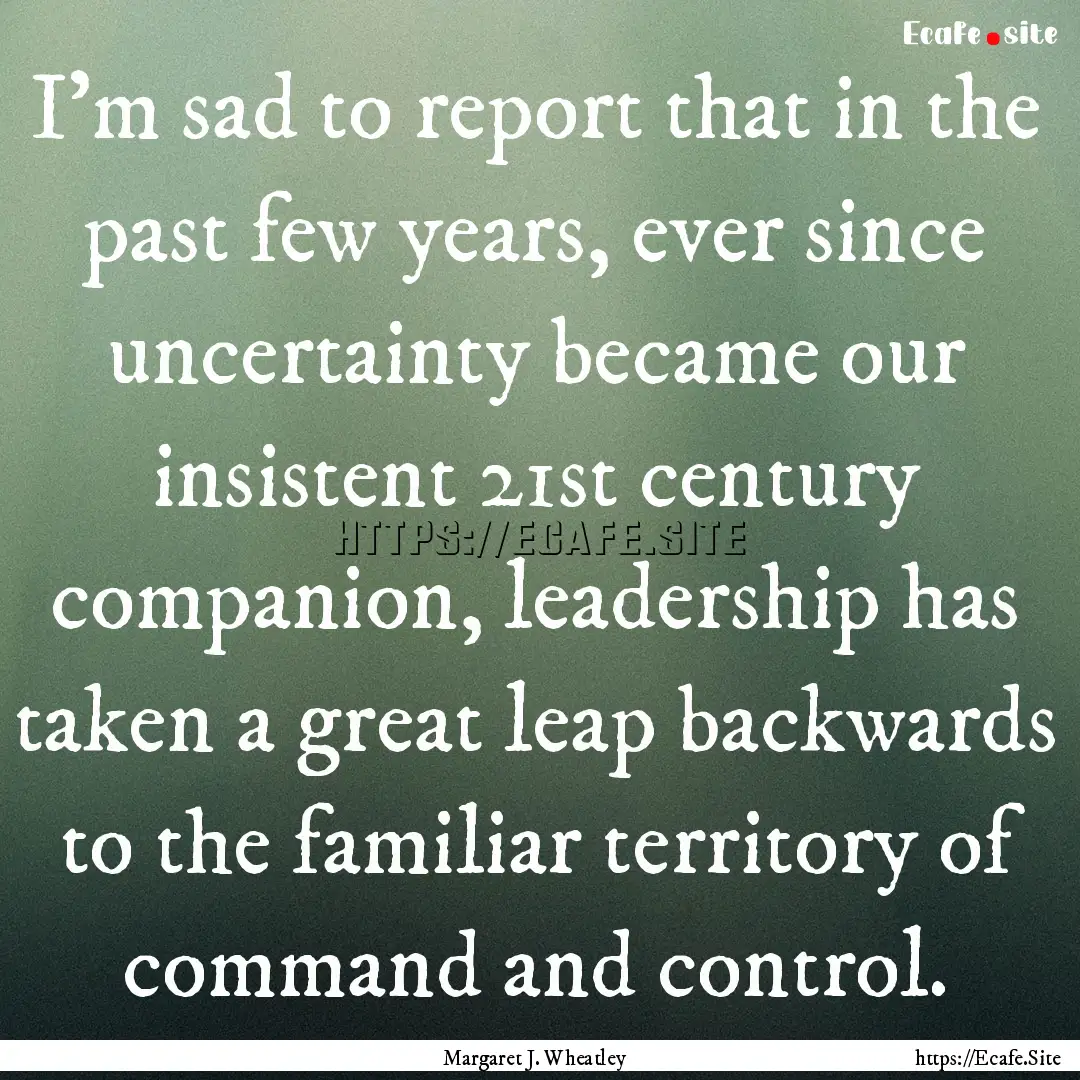 I'm sad to report that in the past few years,.... : Quote by Margaret J. Wheatley