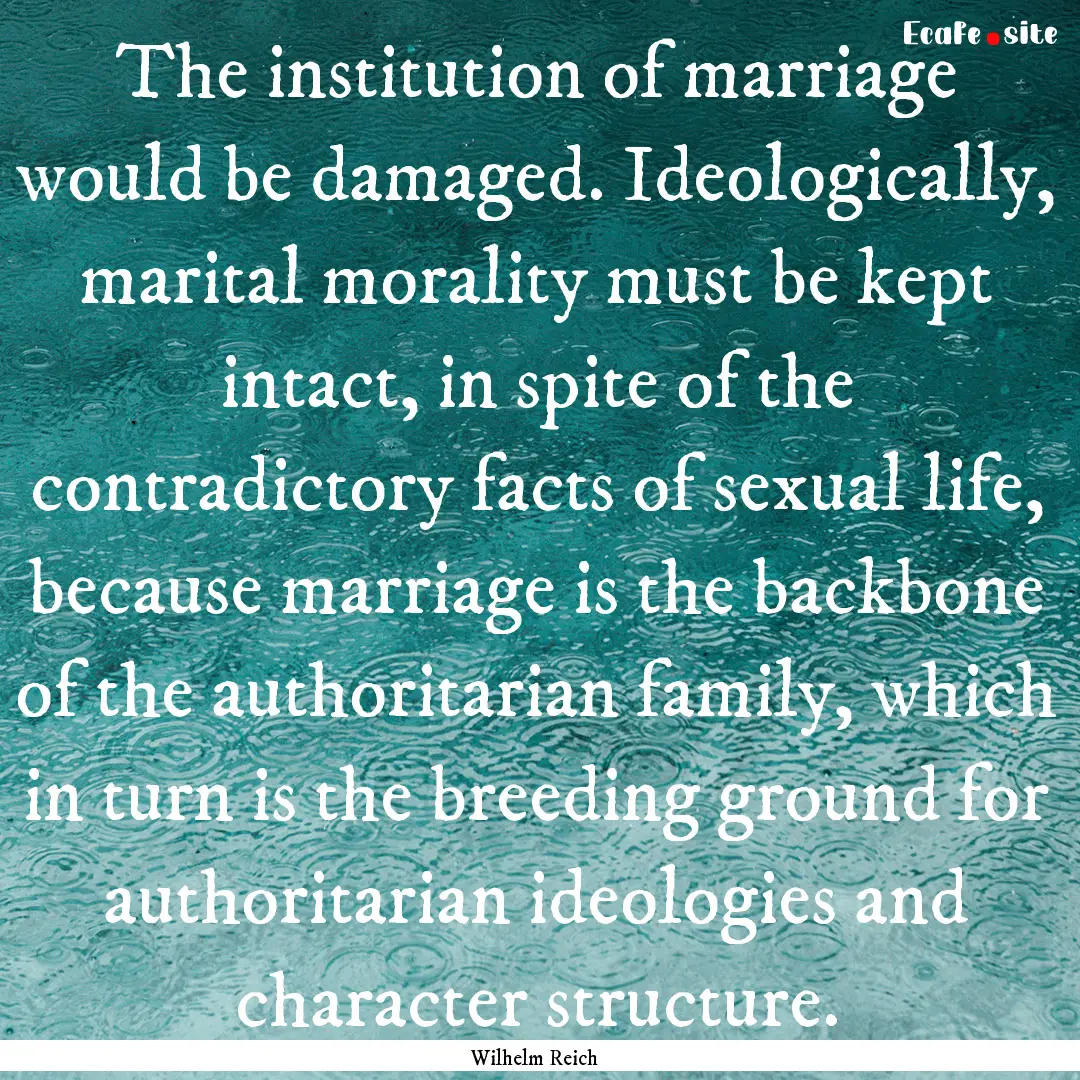 The institution of marriage would be damaged..... : Quote by Wilhelm Reich