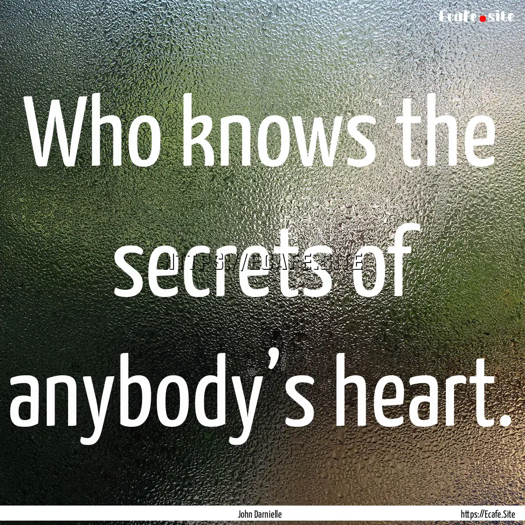 Who knows the secrets of anybody’s heart..... : Quote by John Darnielle