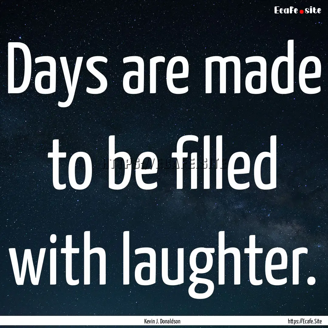 Days are made to be filled with laughter..... : Quote by Kevin J. Donaldson