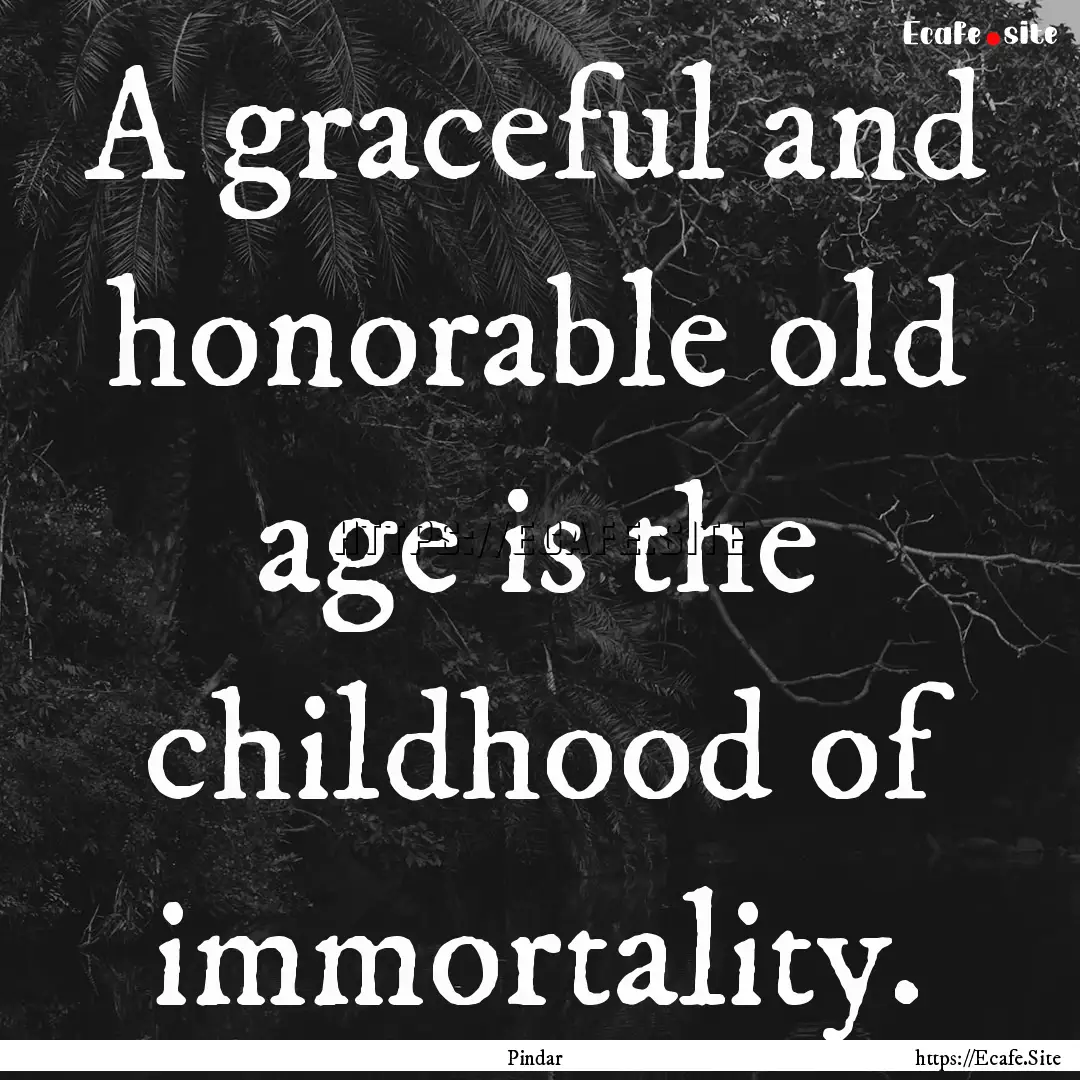 A graceful and honorable old age is the childhood.... : Quote by Pindar