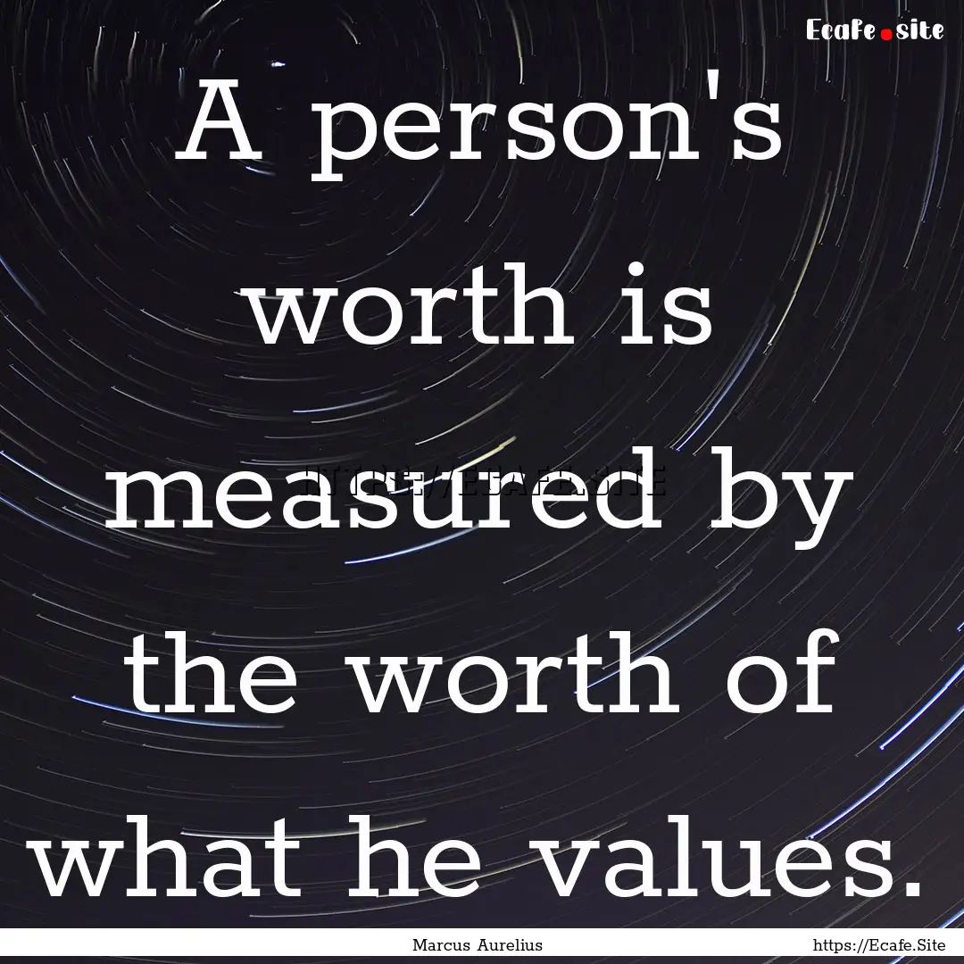 A person's worth is measured by the worth.... : Quote by Marcus Aurelius