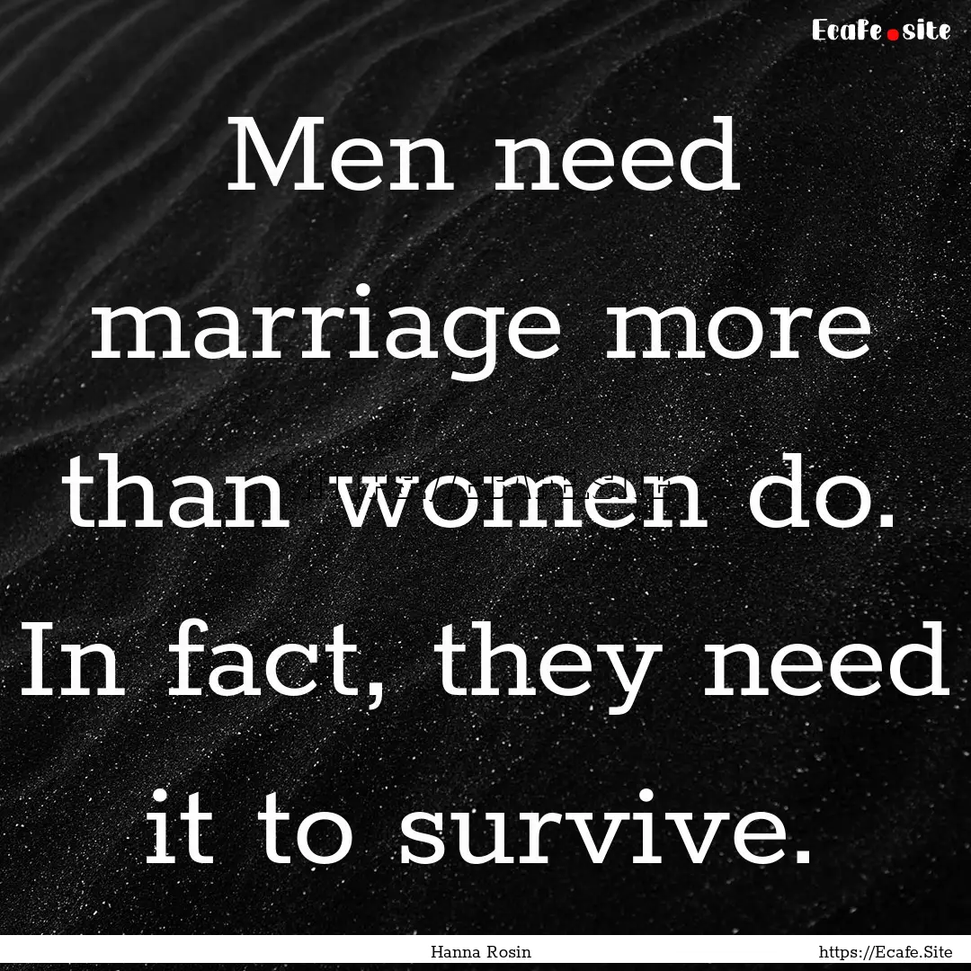 Men need marriage more than women do. In.... : Quote by Hanna Rosin