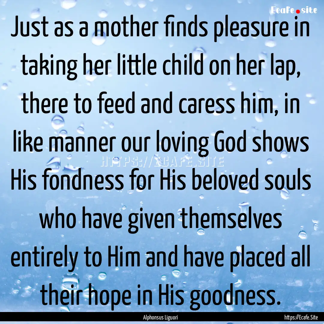 Just as a mother finds pleasure in taking.... : Quote by Alphonsus Liguori