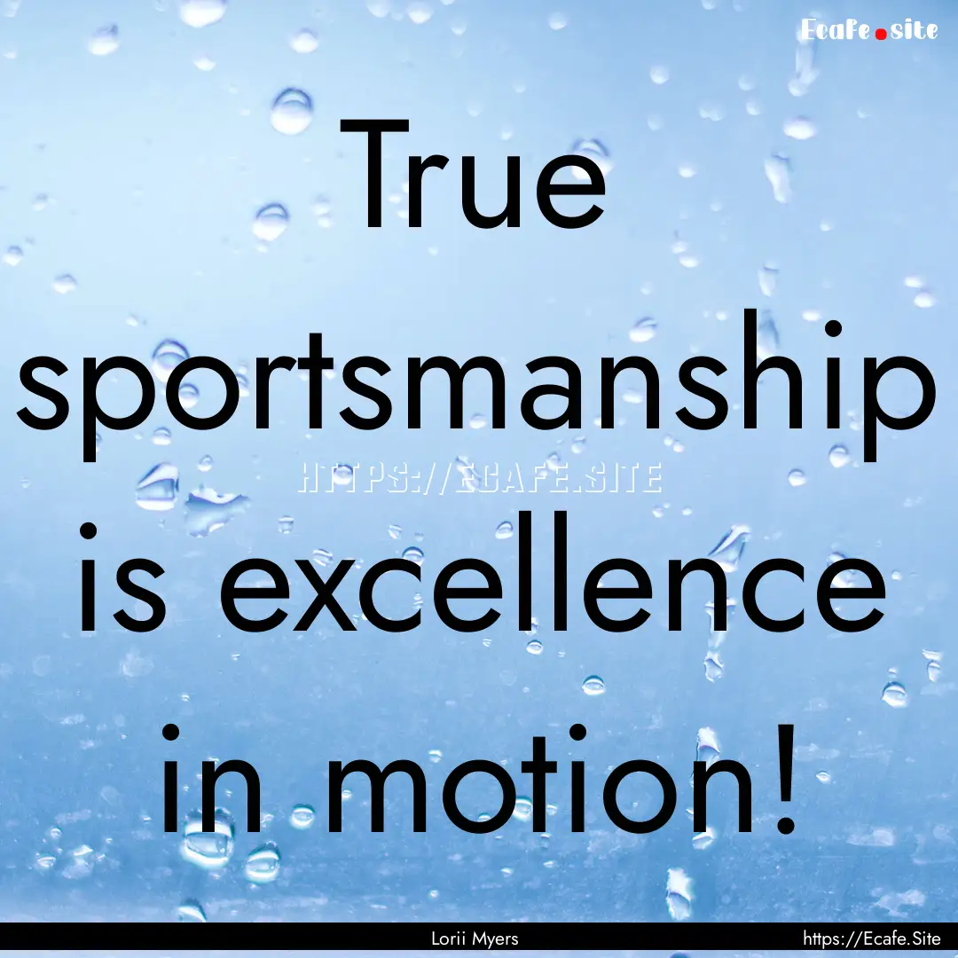 True sportsmanship is excellence in motion!.... : Quote by Lorii Myers