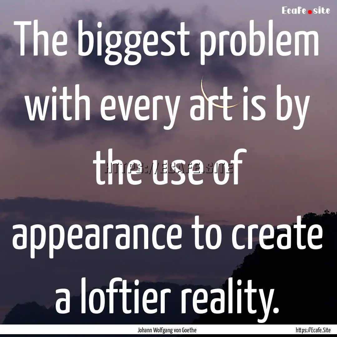 The biggest problem with every art is by.... : Quote by Johann Wolfgang von Goethe