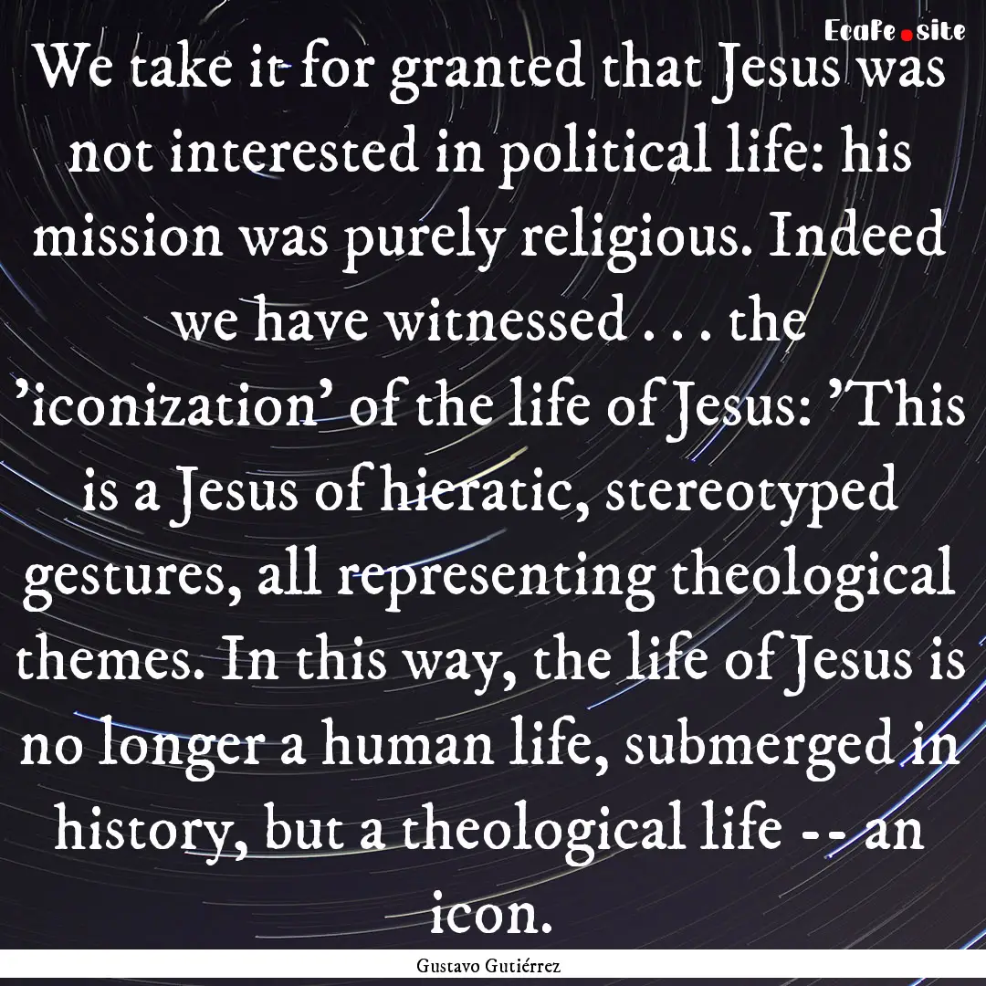 We take it for granted that Jesus was not.... : Quote by Gustavo Gutiérrez