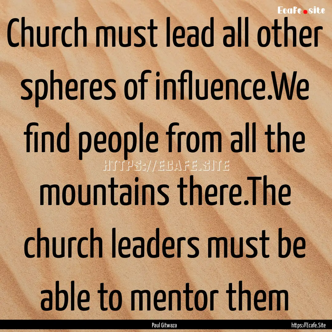 Church must lead all other spheres of influence.We.... : Quote by Paul Gitwaza