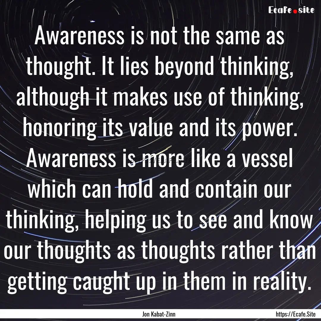 Awareness is not the same as thought. It.... : Quote by Jon Kabat-Zinn