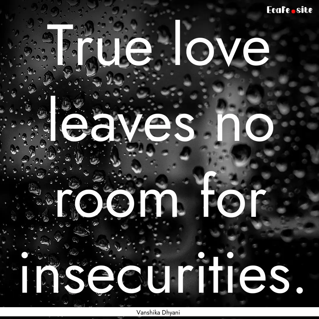 True love leaves no room for insecurities..... : Quote by Vanshika Dhyani