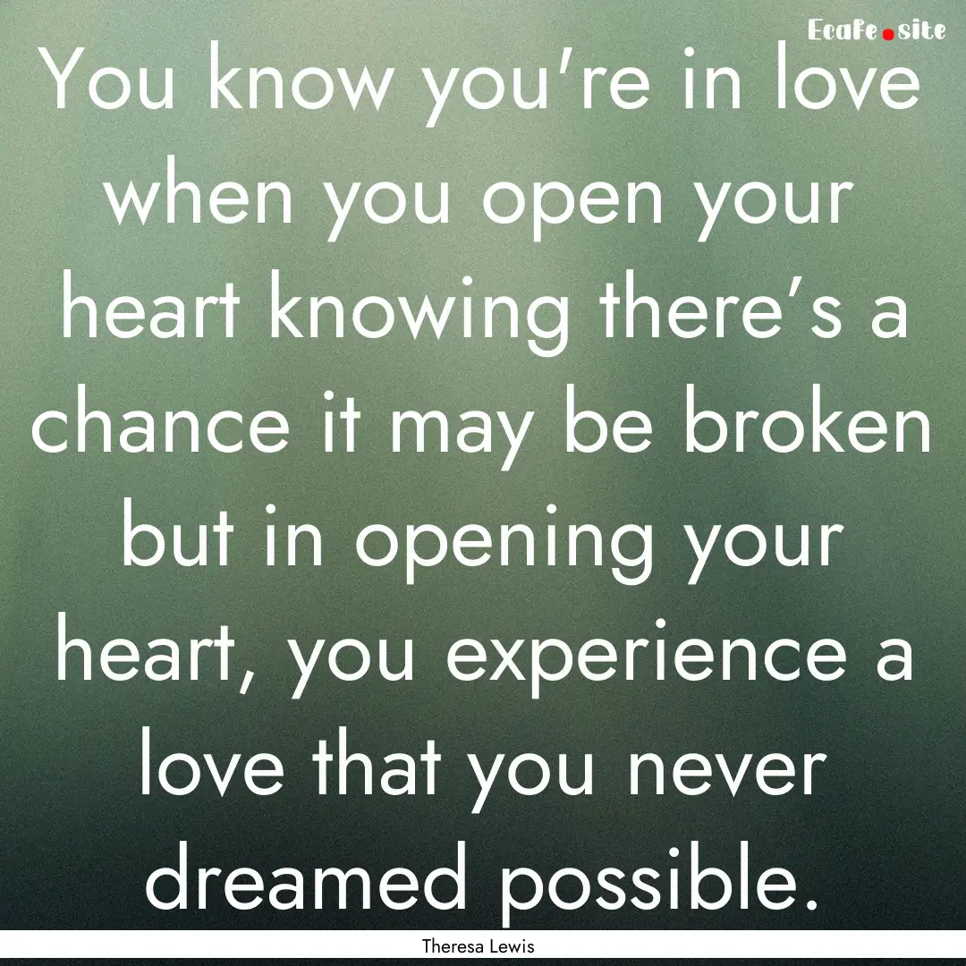 You know you're in love when you open your.... : Quote by Theresa Lewis