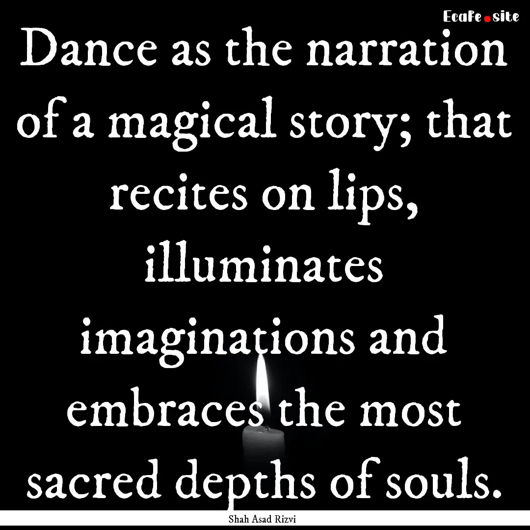 Dance as the narration of a magical story;.... : Quote by Shah Asad Rizvi