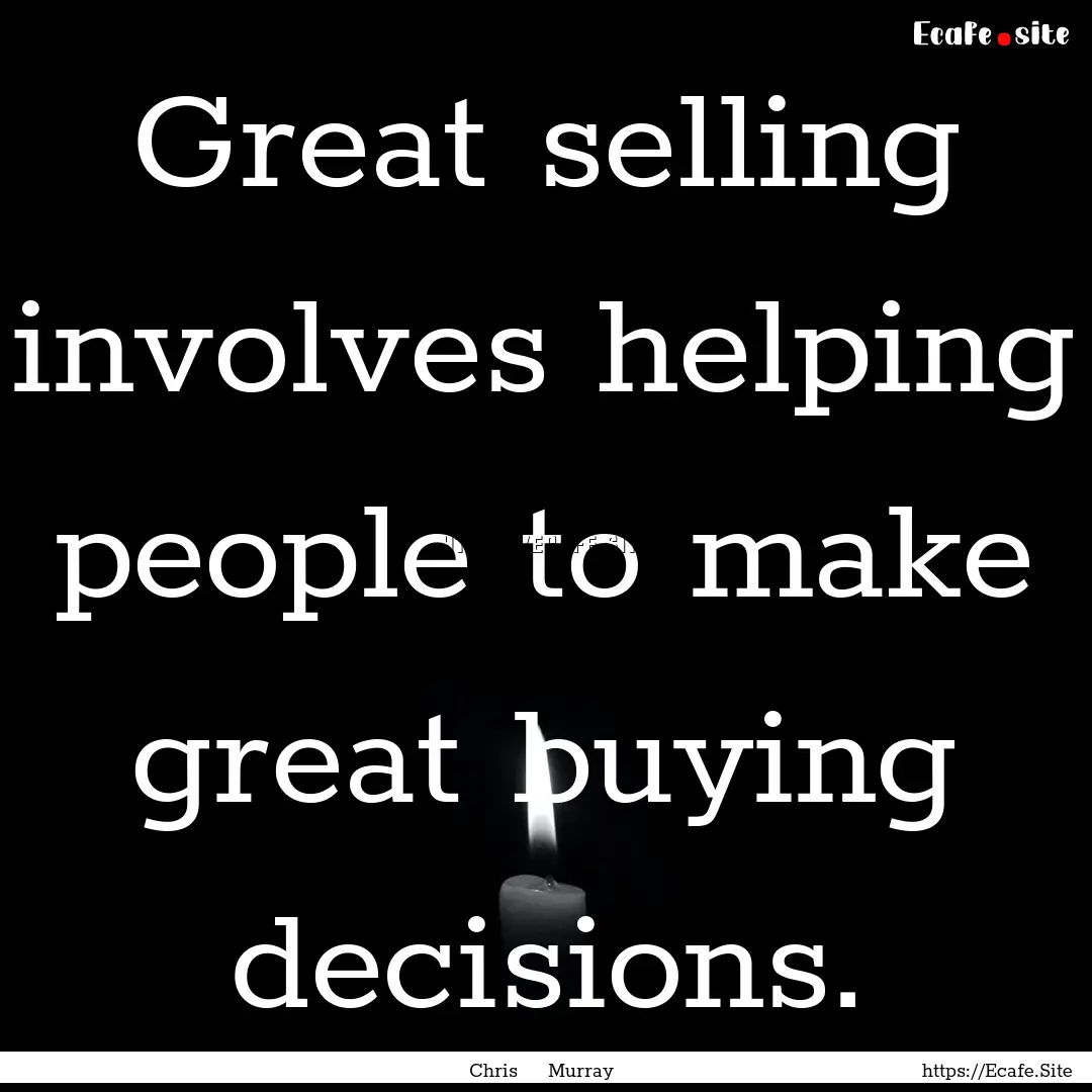 Great selling involves helping people to.... : Quote by Chris Murray