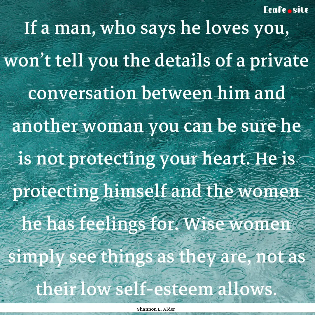 If a man, who says he loves you, won’t.... : Quote by Shannon L. Alder