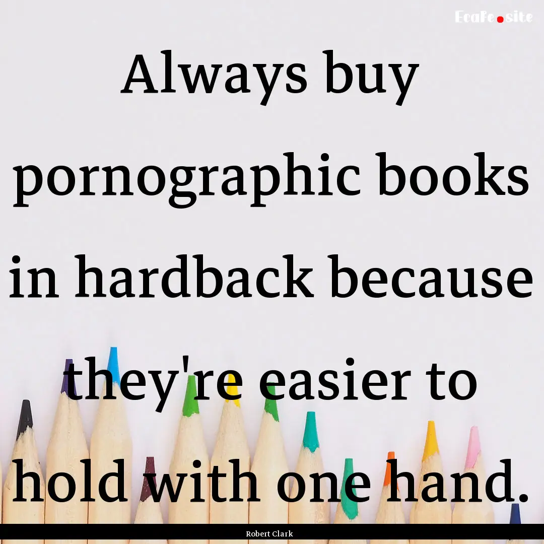 Always buy pornographic books in hardback.... : Quote by Robert Clark