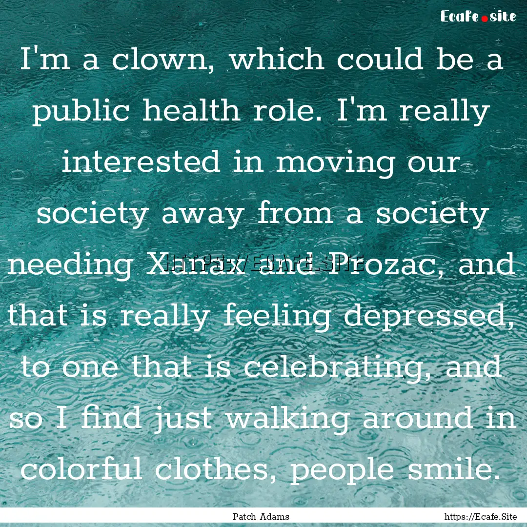 I'm a clown, which could be a public health.... : Quote by Patch Adams