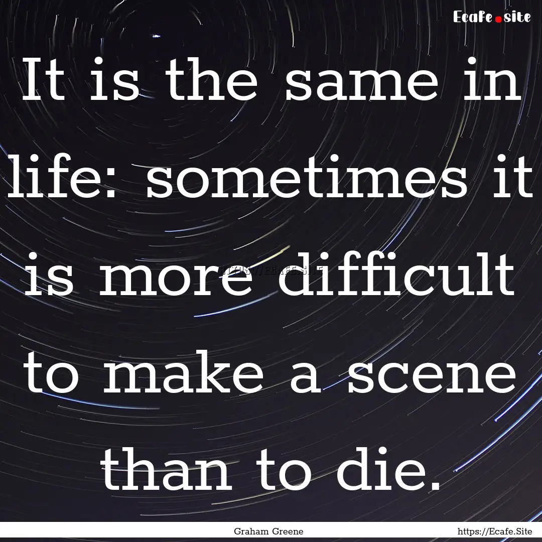 It is the same in life: sometimes it is more.... : Quote by Graham Greene