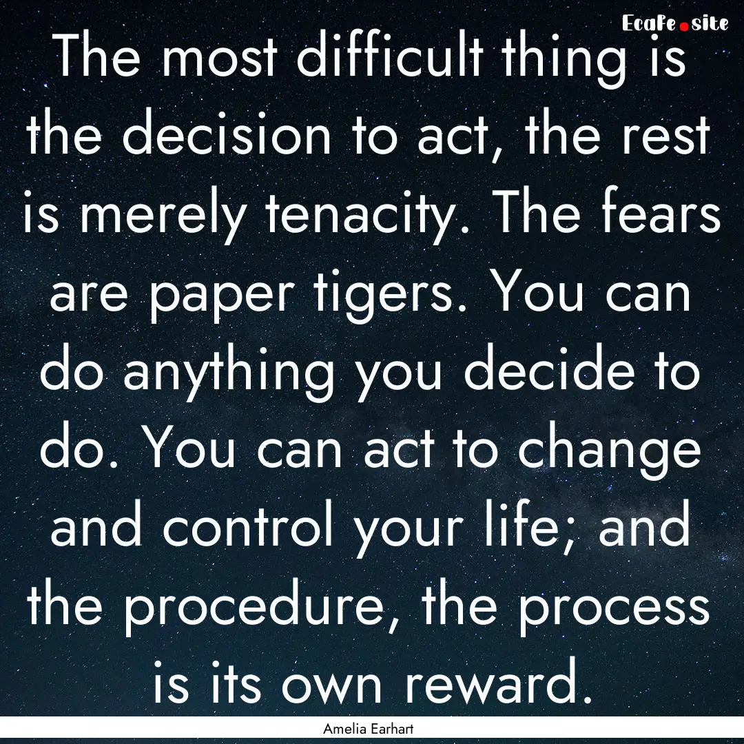 The most difficult thing is the decision.... : Quote by Amelia Earhart