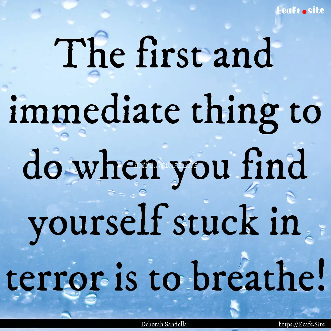 The first and immediate thing to do when.... : Quote by Deborah Sandella