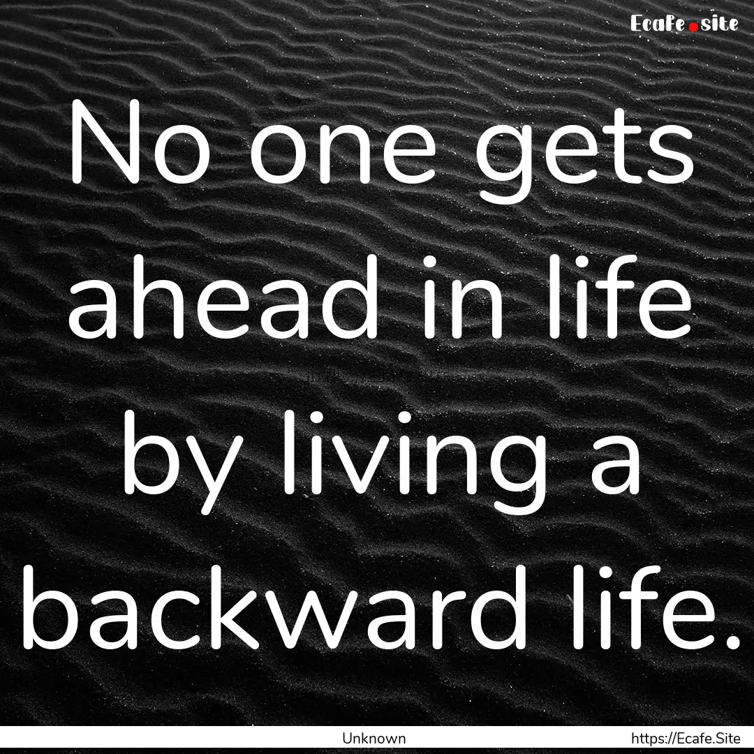 No one gets ahead in life by living a backward.... : Quote by Unknown