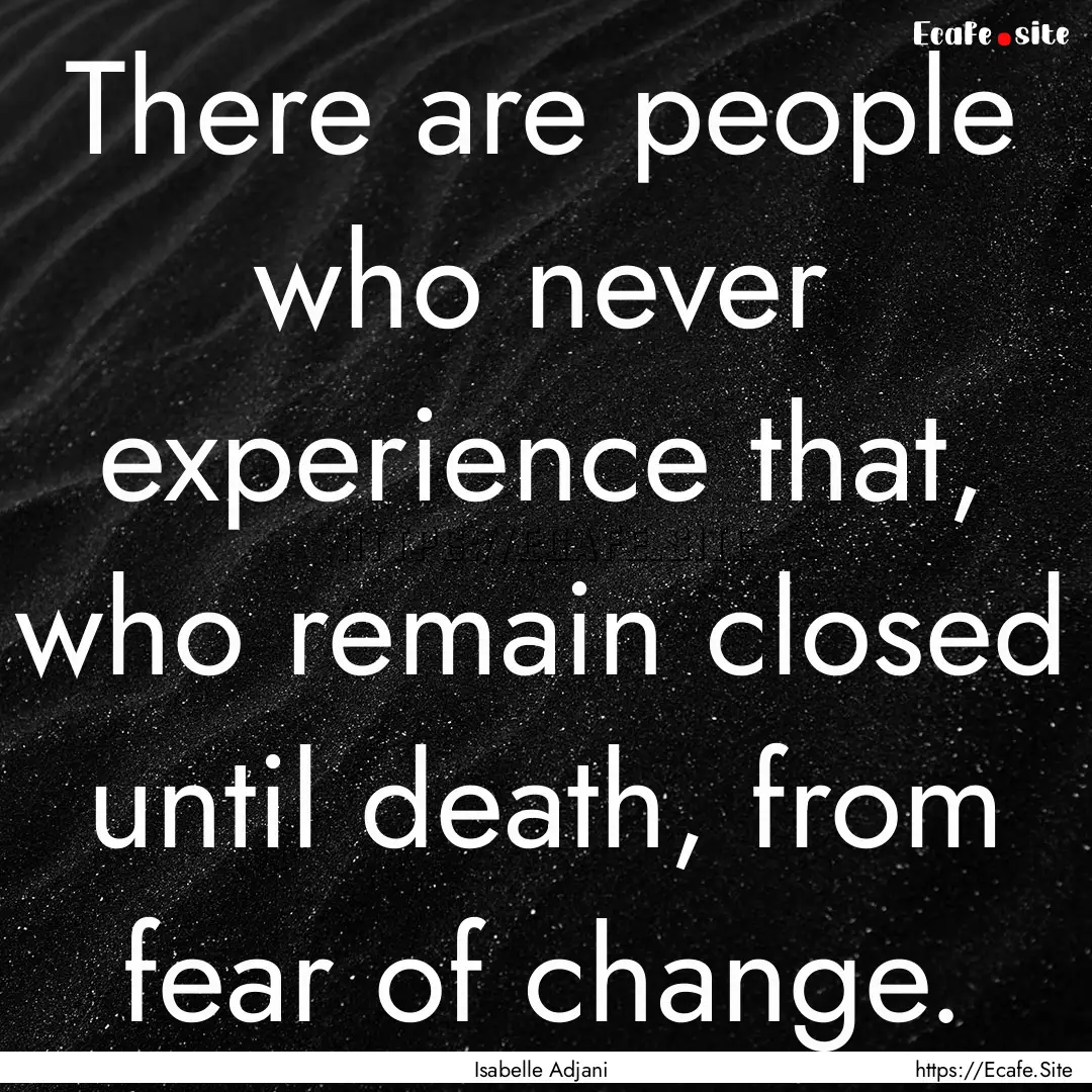 There are people who never experience that,.... : Quote by Isabelle Adjani