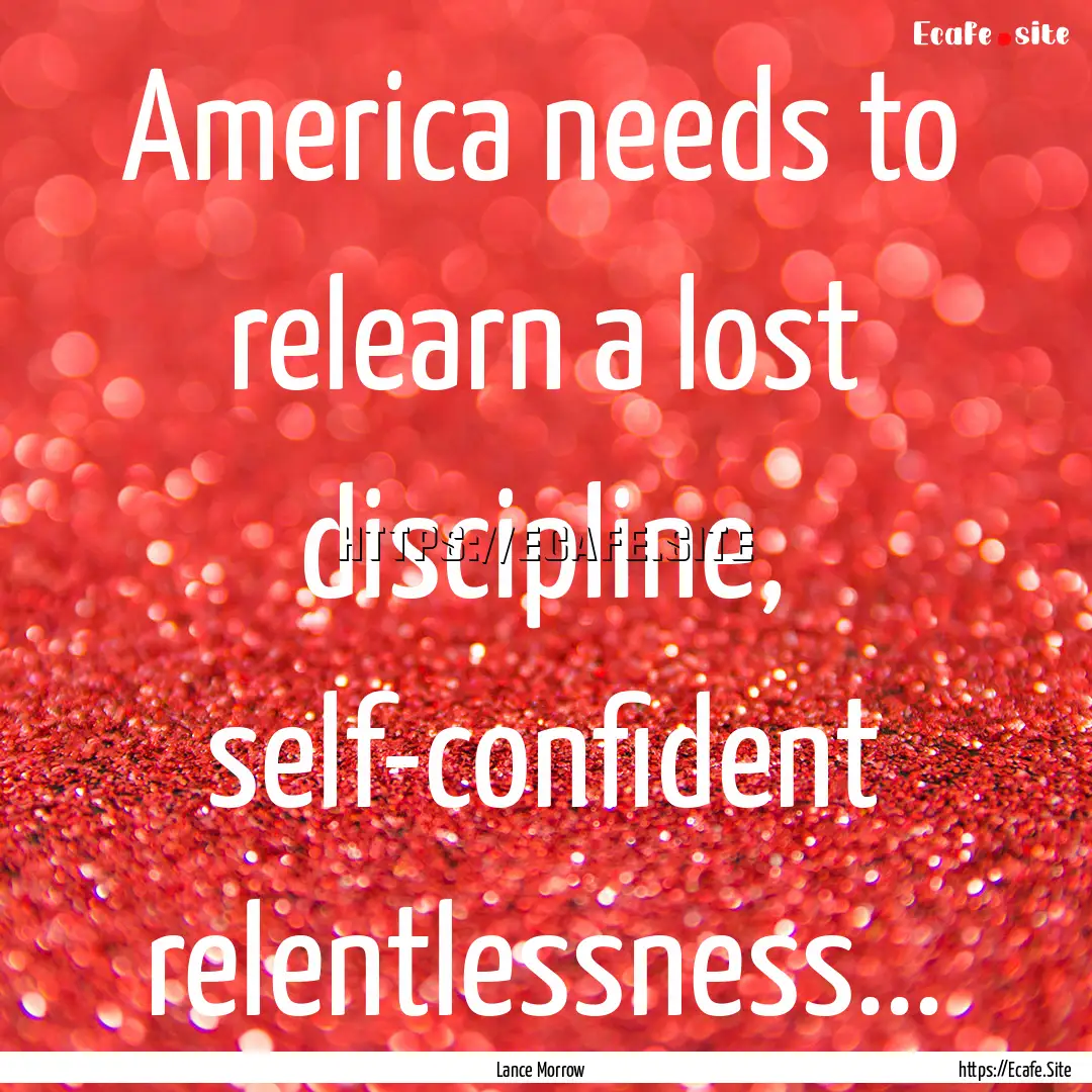 America needs to relearn a lost discipline,.... : Quote by Lance Morrow